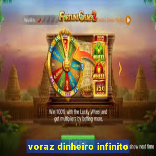 voraz dinheiro infinito